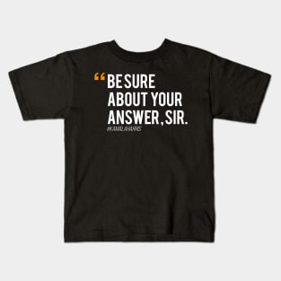 Kamala Harris Be Sure About Your Answer Sir Kids T-Shirt